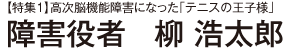 【特集1】高次脳機能障害になった「テニスの王子様」障害役者　柳 浩太郎