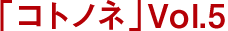「コトノネ」Vol.5 2013年2月20日発売！