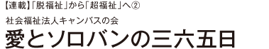 【連載】脱福祉」から「超福祉」へ2 社会福祉法人キャンバスの会 愛とソロバンの三六五日