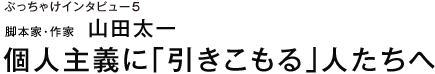 ぶっちゃけインタビュー５ 脚本家・作家　山田太一 個人主義に「引きこもる」人たちへ