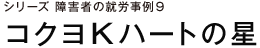 シリーズ 障害者の就労事例９ コクヨＫハートの星