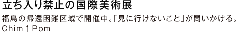 立ち入り禁止の国際美術展 福島の帰還困難区域で開催中。「見に行けないこと」が問いかける。Chim↑Pom