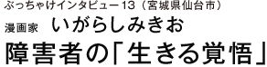 ぶっちゃけインタビュー13　（宮城県仙台市）漫画家　いがらしみきお 障害者の「生きる覚悟」