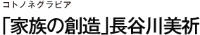 コトノネグラビア　「家族の創造」長谷川美祈