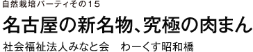 自然栽培パーティ　その15　名古屋の新名物、究極の肉まん　社会福祉法人みなと会　わーくす昭和橋