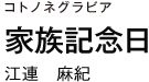 コトノネグラビア　家族記念日

　江連　麻紀