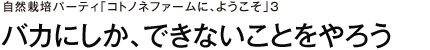 自然栽培パーティ「コトノネファームに、ようこそ」3　バカにしか、できないことをやろう