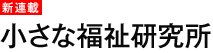 新連載　小さな福祉研究所
