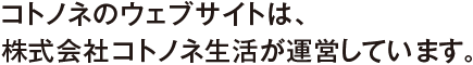 コトノネのウェブサイトは、株式会社コトノネ生活が運営しています。